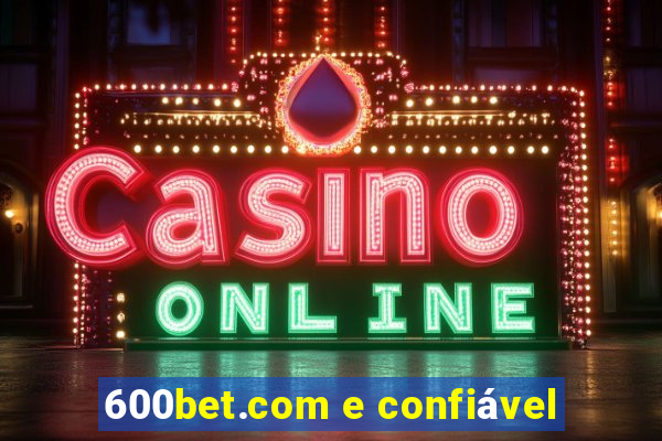 600bet.com e confiável